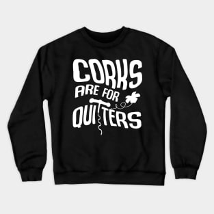 Corks Are For Quitters Crewneck Sweatshirt